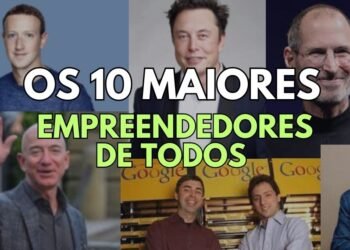 Os 10 Maiores Empreendedores de Todos os Tempos de Acordo com a Forbes