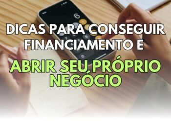 dicas para buscar financiamento e abrir seu próprio negócio